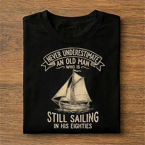 Never Under Estimate an Old Man Who Sails in His Eighties T-Shirt