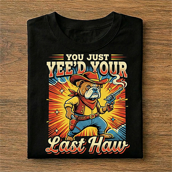 You Just Yeed Your Last Haw Cowboy Western Bulldog Pun T-Shirt